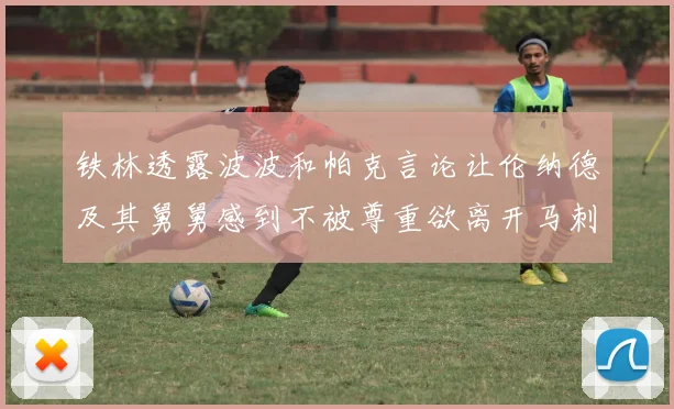 铁林透露波波和帕克言论让伦纳德及其舅舅感到不被尊重欲离开马刺