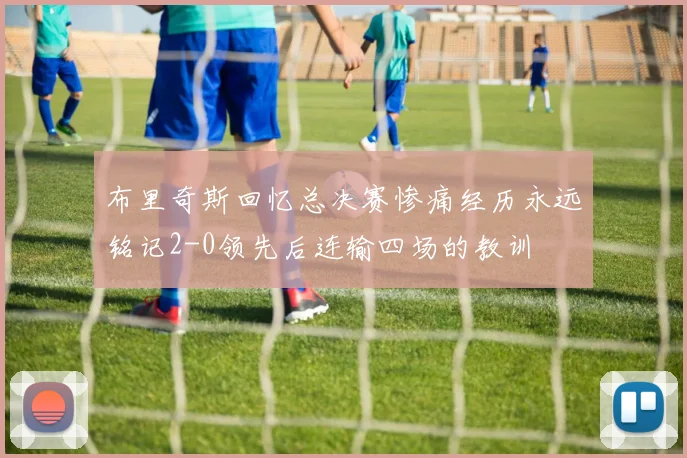 布里奇斯回忆总决赛惨痛经历永远铭记2-0领先后连输四场的教训