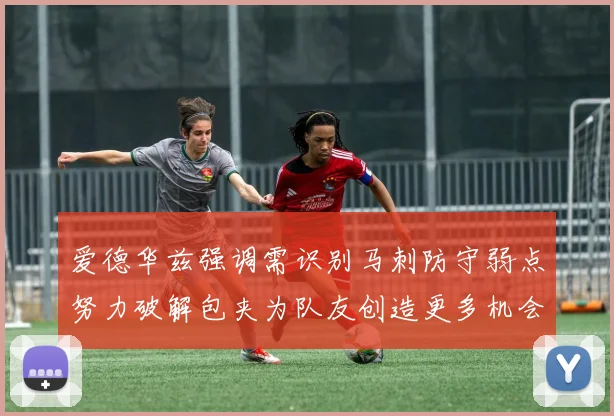 爱德华兹强调需识别马刺防守弱点努力破解包夹为队友创造更多机会