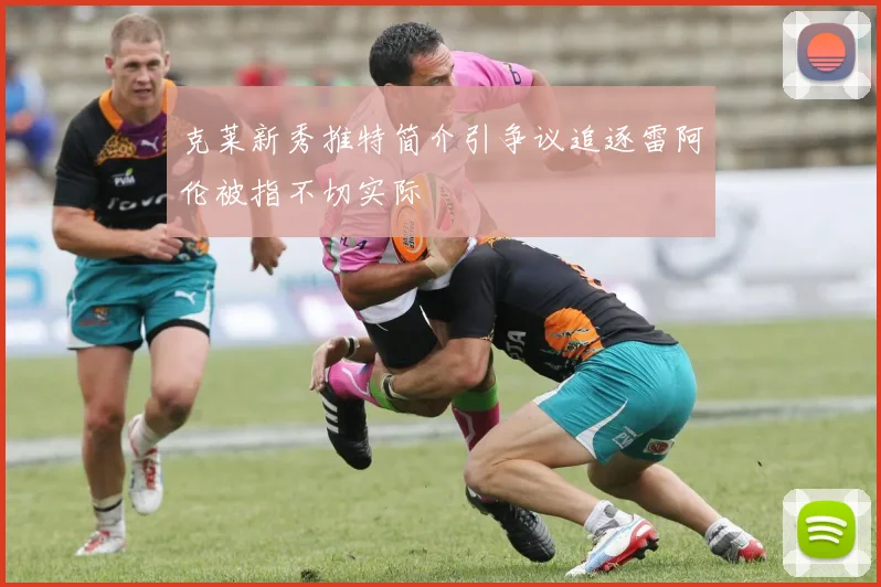 克莱新秀推特简介引争议追逐雷阿伦被指不切实际