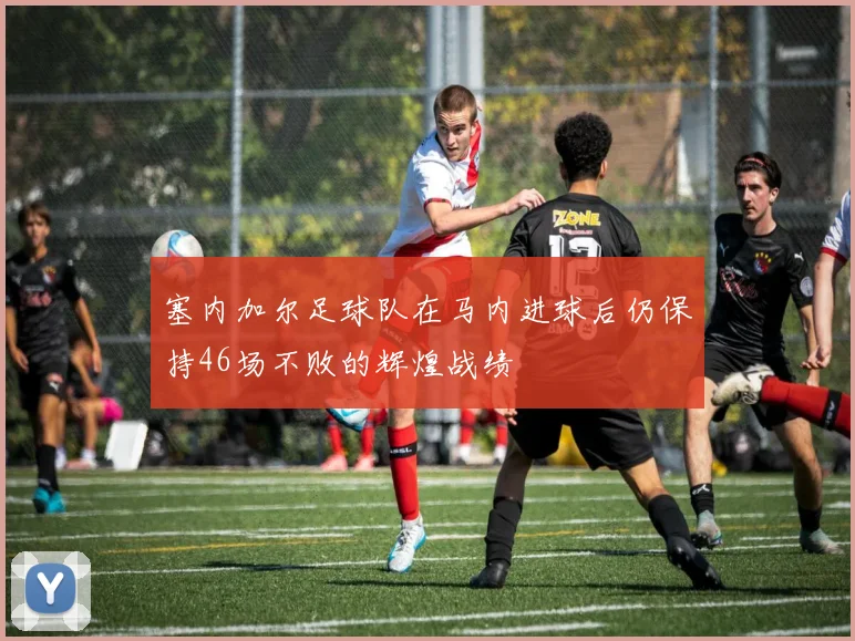 塞内加尔足球队在马内进球后仍保持46场不败的辉煌战绩